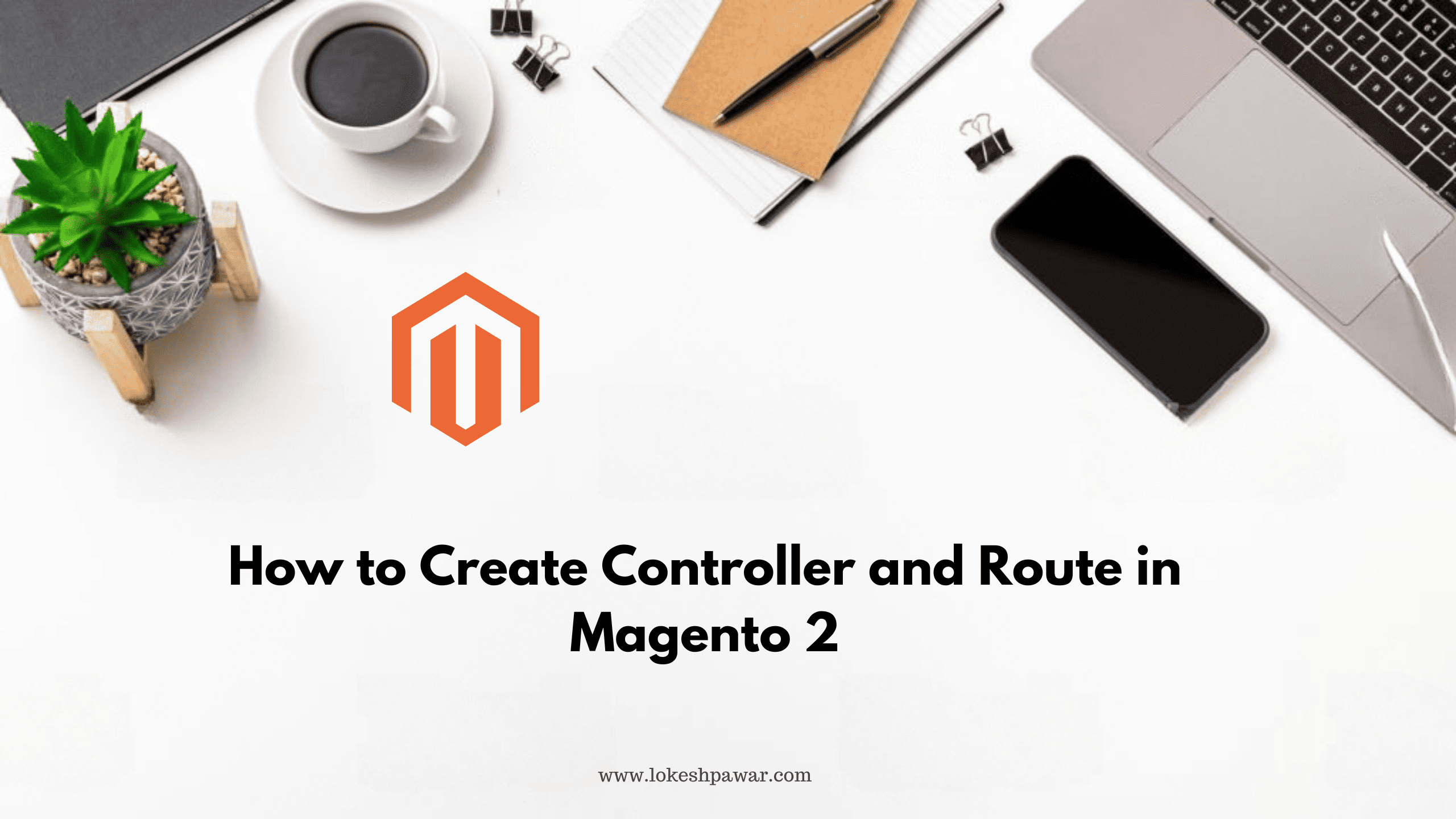 How to Create Controller and Route in Magento 2 - Lokesh Pawar